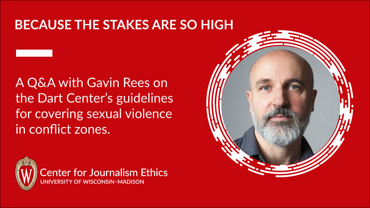 Because the stakes are so high: A Q&A with Gavin Rees on the Dart Center's guidelines for covering sexual violence in conflict zones. (includes head shot image of Gavin Rees)