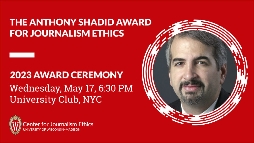The Anthony Shadid Award for Journalism Ethics, 2023 Award Ceremony, Wednesday, May 17, 6:30 PM, University Club, NYC